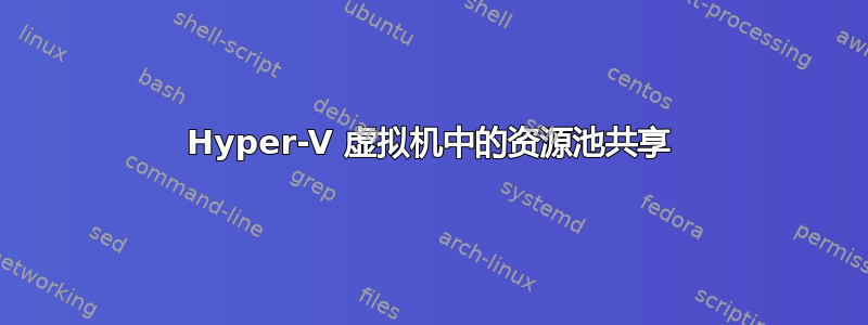 Hyper-V 虚拟机中的资源池共享