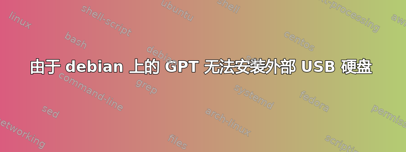 由于 debian 上的 GPT 无法安装外部 USB 硬盘