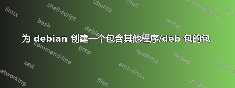 为 debian 创建一个包含其他程序/deb 包的包