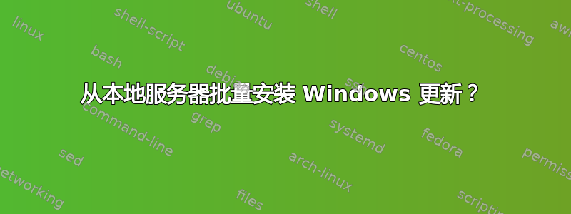 从本地服务器批量安装 Windows 更新？