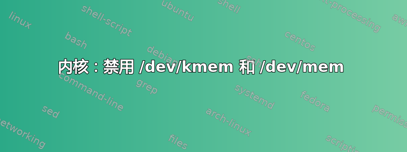 内核：禁用 /dev/kmem 和 /dev/mem