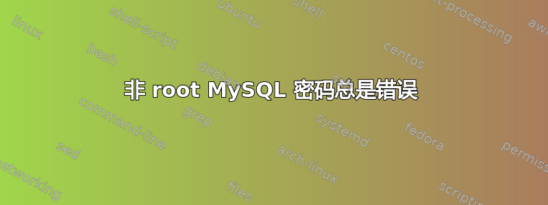 非 root MySQL 密码总是错误