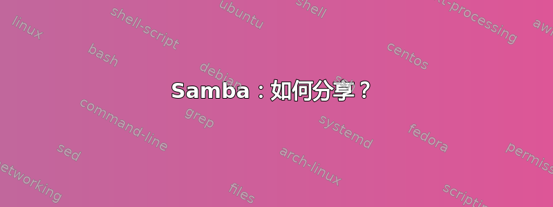 Samba：如何分享？