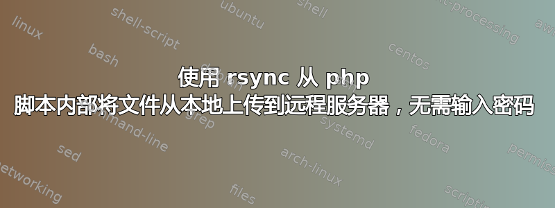 使用 rsync 从 php 脚本内部将文件从本地上传到远程服务器，无需输入密码