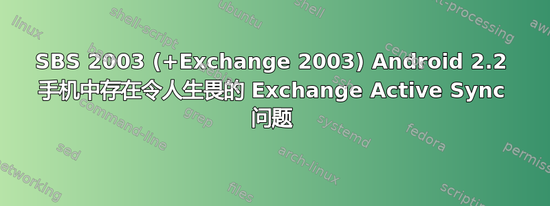 SBS 2003 (+Exchange 2003) Android 2.2 手机中存在令人生畏的 Exchange Active Sync 问题