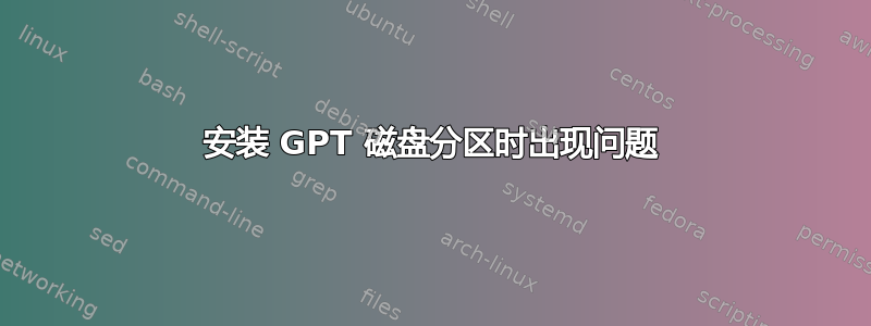 安装 GPT 磁盘分区时出现问题