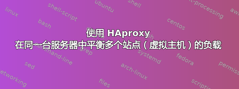 使用 HAproxy 在同一台服务器中平衡多个站点（虚拟主机）的负载