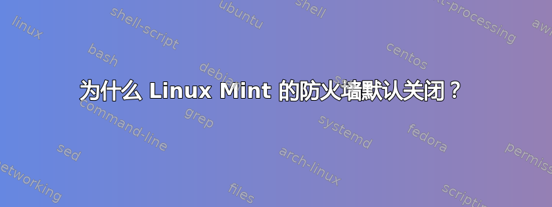 为什么 Linux Mint 的防火墙默认关闭？