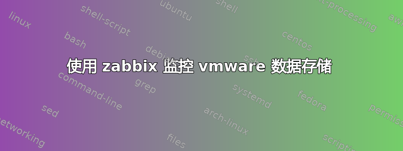 使用 zabbix 监控 vmware 数据存储