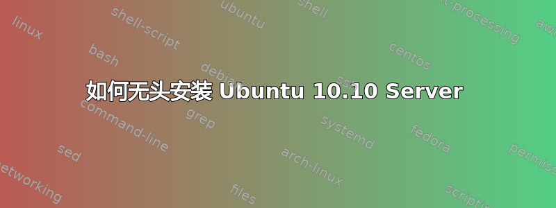 如何无头安装 Ubuntu 10.10 Server