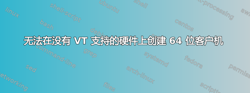 无法在没有 VT 支持的硬件上创建 64 位客户机