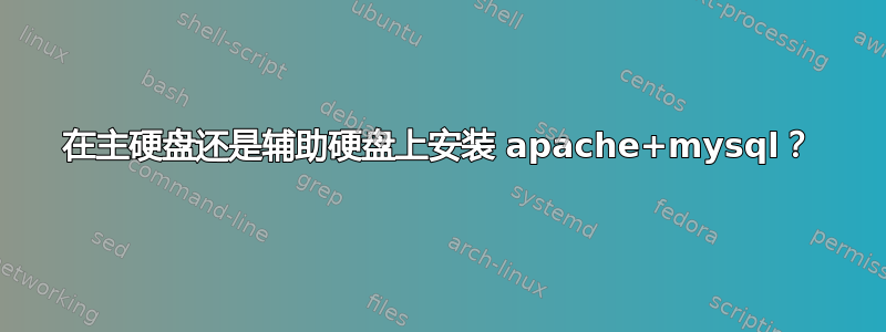 在主硬盘还是辅助硬盘上安装 apache+mysql？