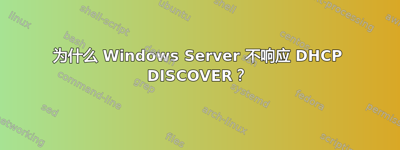 为什么 Windows Server 不响应 DHCP DISCOVER？