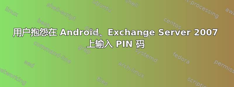 用户抱怨在 Android、Exchange Server 2007 上输入 PIN 码