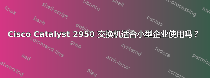 Cisco Catalyst 2950 交换机适合小型企业使用吗？