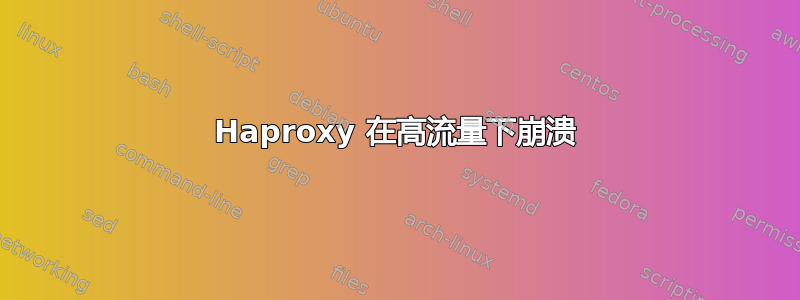 Haproxy 在高流量下崩溃