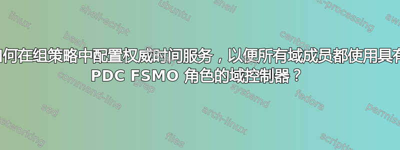 如何在组策略中配置权威时间服务，以便所有域成员都使用具有 PDC FSMO 角色的域控制器？