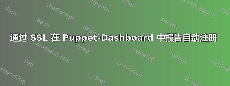 通过 SSL 在 Puppet-Dashboard 中报告自动注册