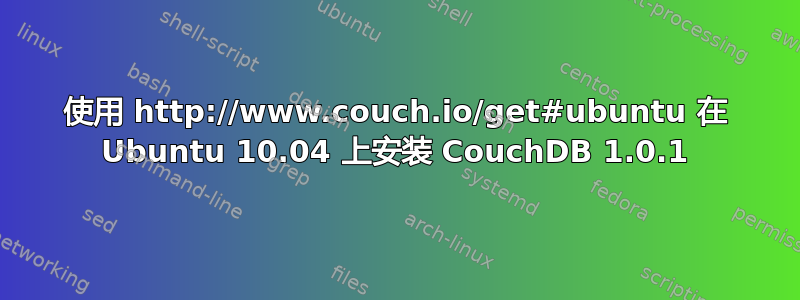 使用 http://www.couch.io/get#ubuntu 在 Ubuntu 10.04 上安装 CouchDB 1.0.1