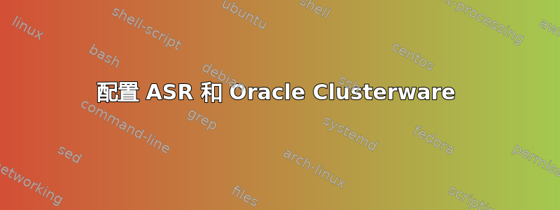 配置 ASR 和 Oracle Clusterware