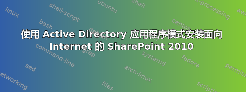 使用 Active Directory 应用程序模式安装面向 Internet 的 SharePoint 2010