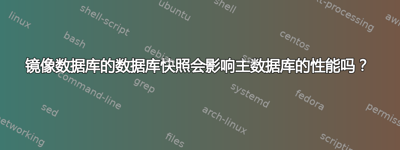 镜像数据库的数据库快照会影响主数据库的性能吗？