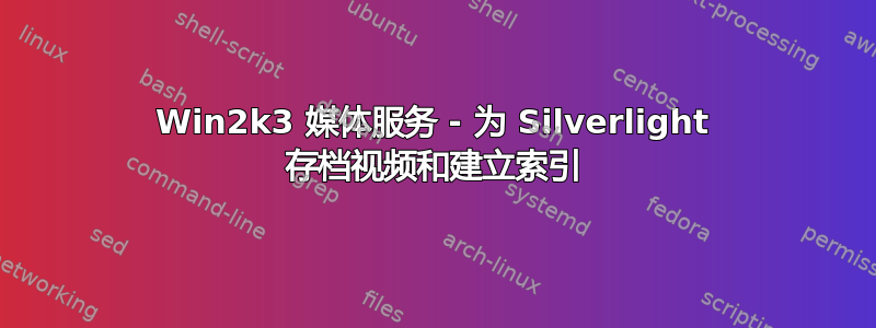 Win2k3 媒体服务 - 为 Silverlight 存档视频和建立索引