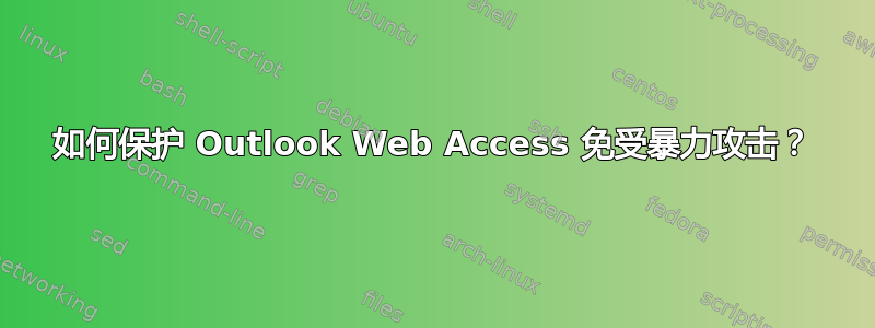 如何保护 Outlook Web Access 免受暴力攻击？