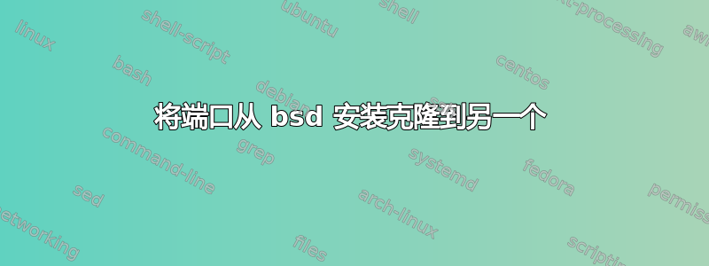 将端口从 bsd 安装克隆到另一个