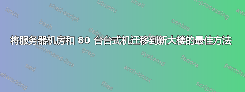 将服务器机房和 80 台台式机迁移到新大楼的最佳方法