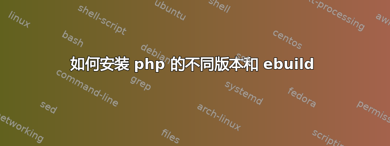 如何安装 php 的不同版本和 ebuild