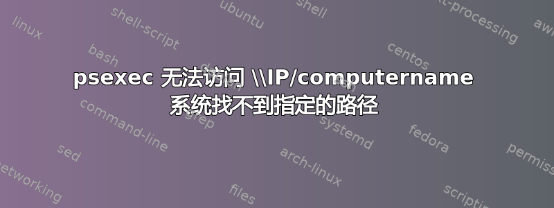 psexec 无法访问 \\IP/computername 系统找不到指定的路径