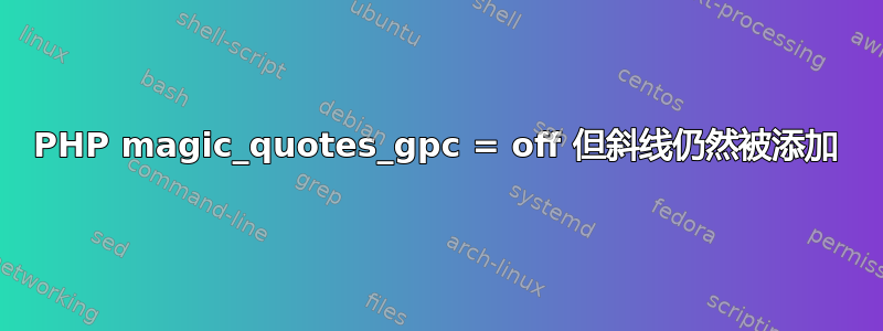 PHP magic_quotes_gpc = off 但斜线仍然被添加