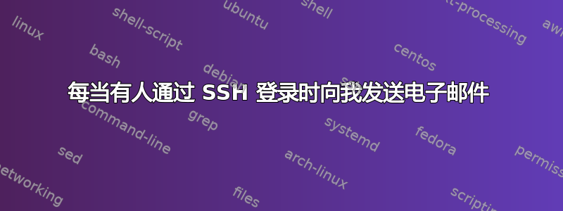 每当有人通过 SSH 登录时向我发送电子邮件