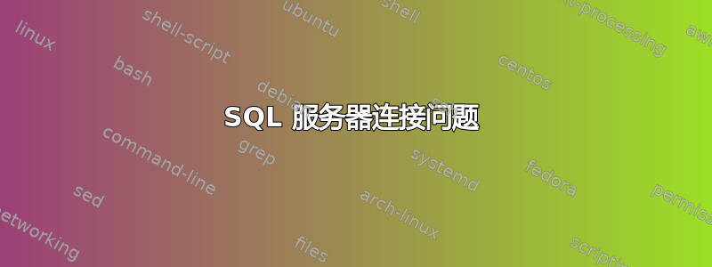 SQL 服务器连接问题