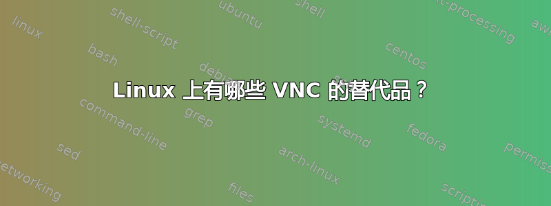 Linux 上有哪些 VNC 的替代品？