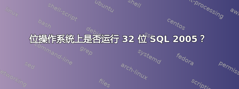 64位操作系统上是否运行 32 位 SQL 2005？