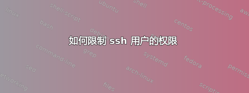 如何限制 ssh 用户的权限