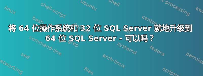 将 64 位操作系统和 32 位 SQL Server 就地升级到 64 位 SQL Server - 可以吗？