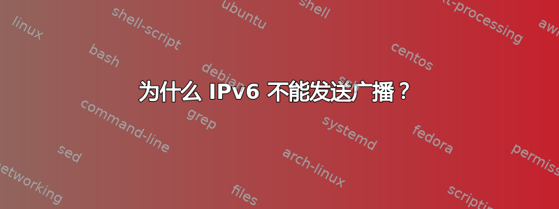 为什么 IPv6 不能发送广播？