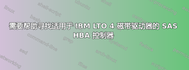 需要帮助寻找适用于 IBM LTO 4 磁带驱动器的 SAS HBA 控制器