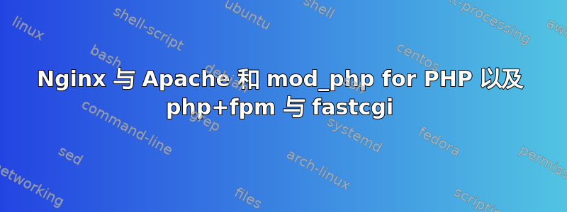 Nginx 与 Apache 和 mod_php for PHP 以及 php+fpm 与 fastcgi