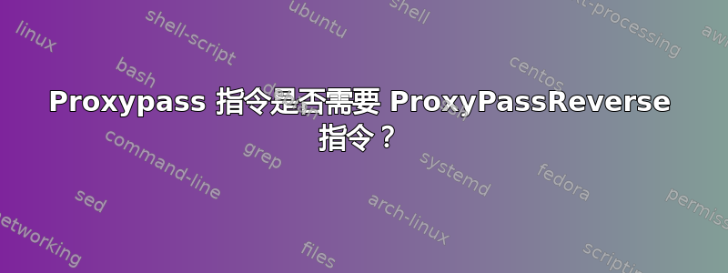 Proxypass 指令是否需要 ProxyPassReverse 指令？