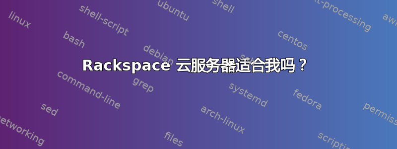 Rackspace 云服务器适合我吗？