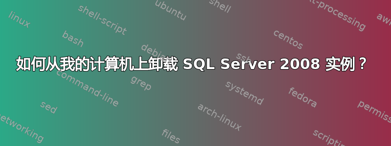 如何从我的计算机上卸载 SQL Server 2008 实例？