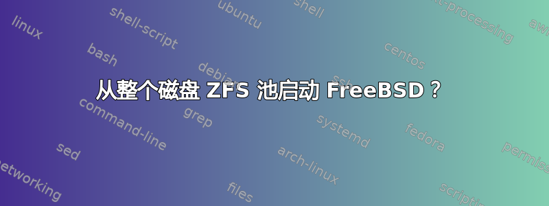 从整个磁盘 ZFS 池启动 FreeBSD？