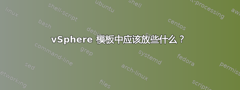 vSphere 模板中应该放些什么？