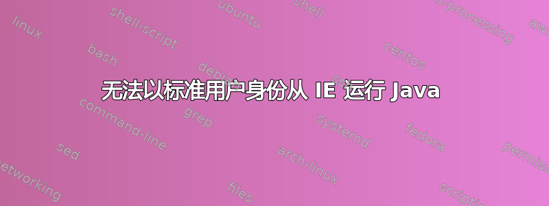 无法以标准用户身份从 IE 运行 Java