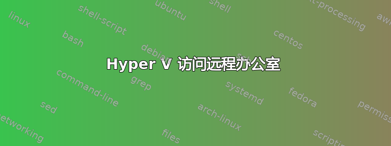 Hyper V 访问远程办公室