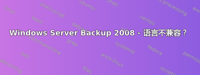 Windows Server Backup 2008 - 语言不兼容？